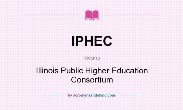 What does IPHEC mean? It stands for Illinois Public Higher Education Consortium