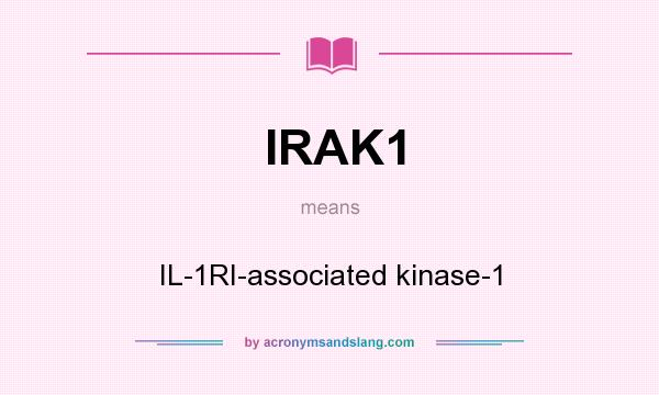 What does IRAK1 mean? It stands for IL-1RI-associated kinase-1