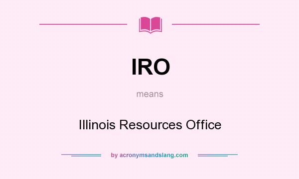 What does IRO mean? It stands for Illinois Resources Office