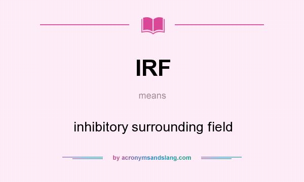 What does IRF mean? It stands for inhibitory surrounding field