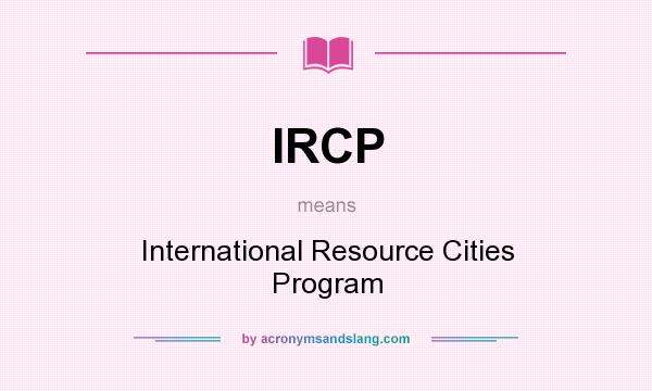 What does IRCP mean? It stands for International Resource Cities Program