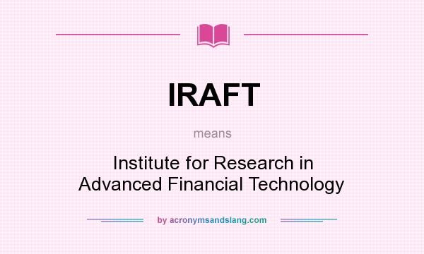 What does IRAFT mean? It stands for Institute for Research in Advanced Financial Technology