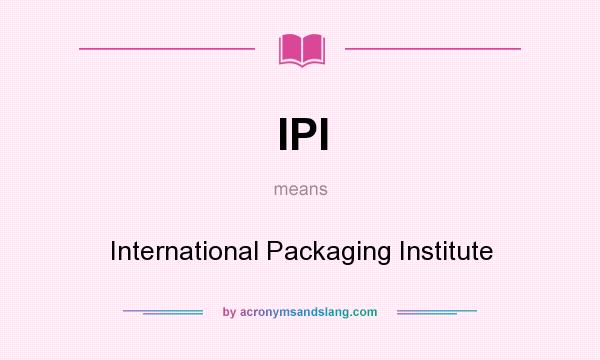 What does IPI mean? It stands for International Packaging Institute