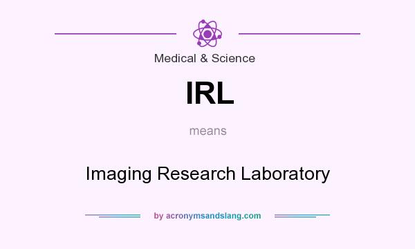 What does IRL mean? It stands for Imaging Research Laboratory