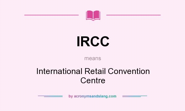 What does IRCC mean? It stands for International Retail Convention Centre