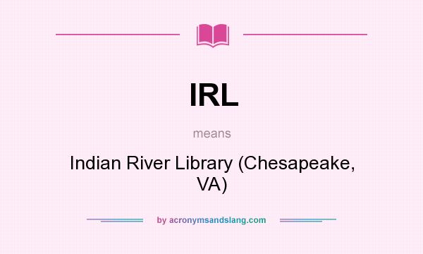 What does IRL mean? It stands for Indian River Library (Chesapeake, VA)