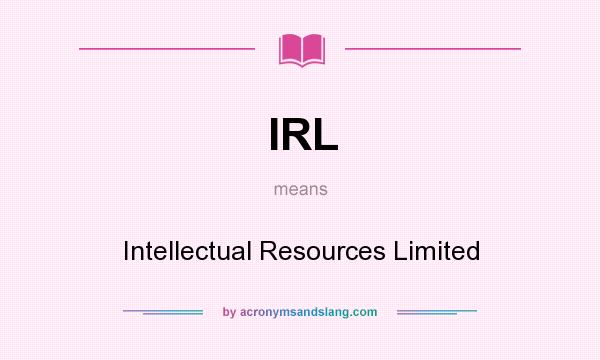 What does IRL mean? It stands for Intellectual Resources Limited