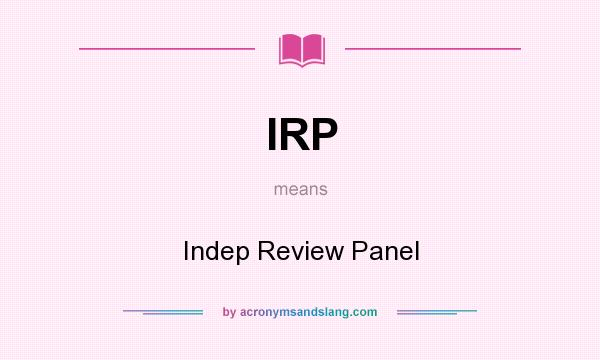 What does IRP mean? It stands for Indep Review Panel