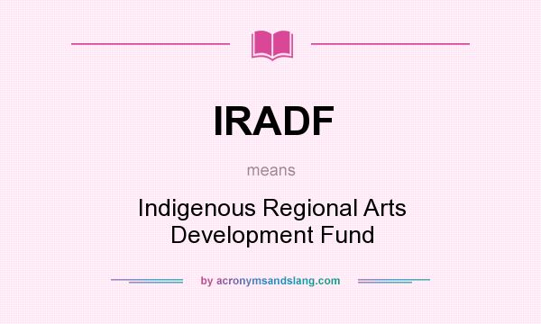 What does IRADF mean? It stands for Indigenous Regional Arts Development Fund