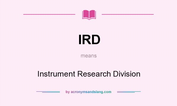 What does IRD mean? It stands for Instrument Research Division