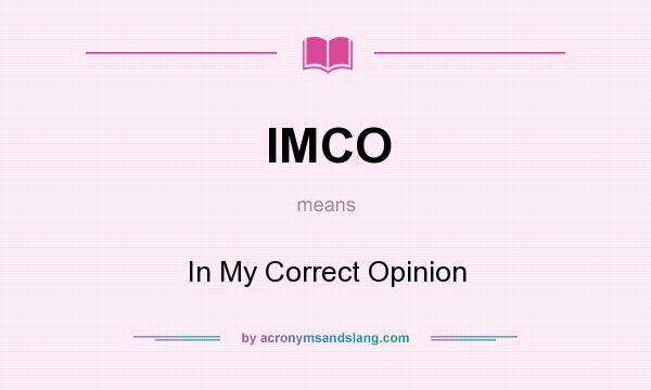 What does IMCO mean? It stands for In My Correct Opinion