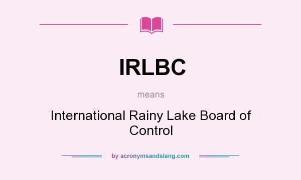 What does IRLBC mean? It stands for International Rainy Lake Board of Control