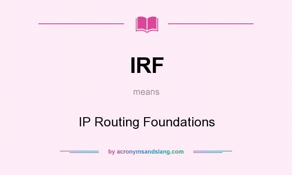 What does IRF mean? It stands for IP Routing Foundations