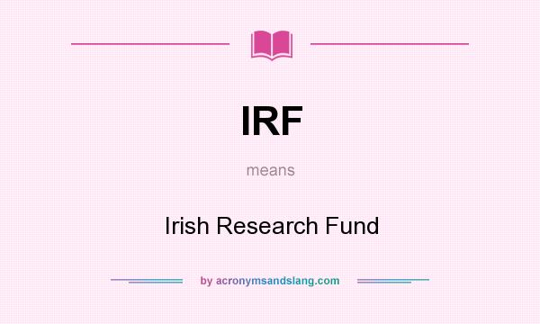 What does IRF mean? It stands for Irish Research Fund