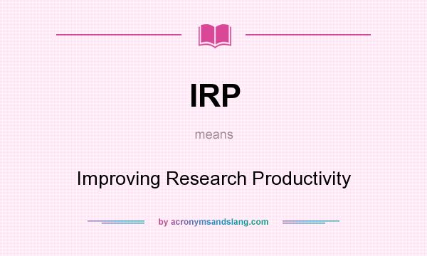 What does IRP mean? It stands for Improving Research Productivity