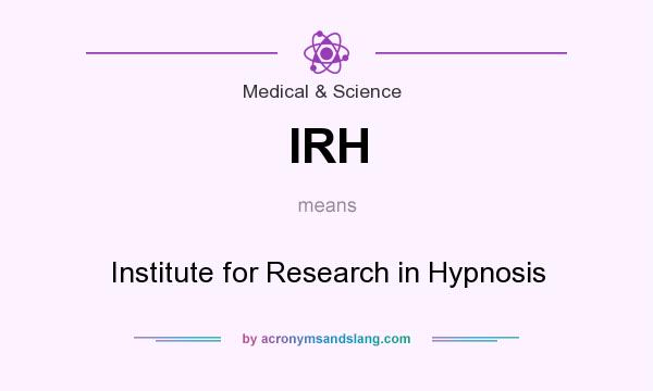 What does IRH mean? It stands for Institute for Research in Hypnosis