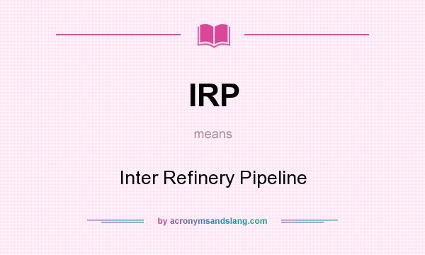 What does IRP mean? It stands for Inter Refinery Pipeline