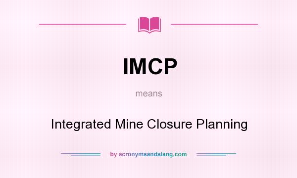 What does IMCP mean? It stands for Integrated Mine Closure Planning
