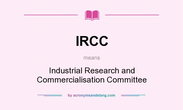 What does IRCC mean? It stands for Industrial Research and Commercialisation Committee