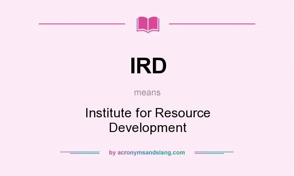 What does IRD mean? It stands for Institute for Resource Development