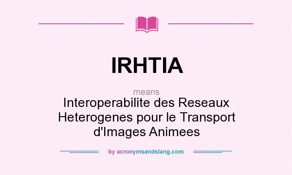 What does IRHTIA mean? It stands for Interoperabilite des Reseaux Heterogenes pour le Transport d`Images Animees
