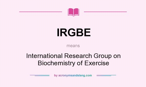 What does IRGBE mean? It stands for International Research Group on Biochemistry of Exercise