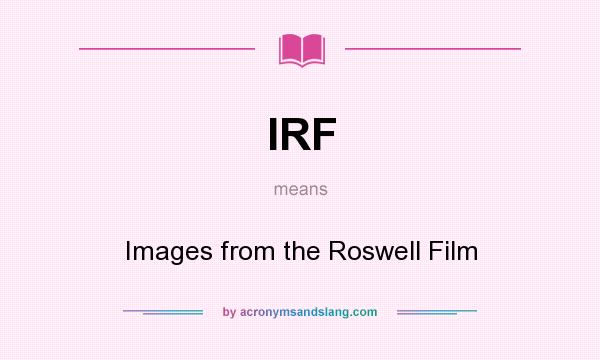 What does IRF mean? It stands for Images from the Roswell Film