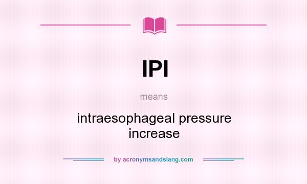 What does IPI mean? It stands for intraesophageal pressure increase