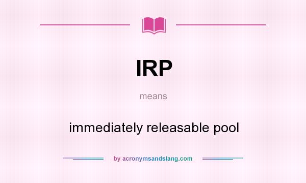 What does IRP mean? It stands for immediately releasable pool