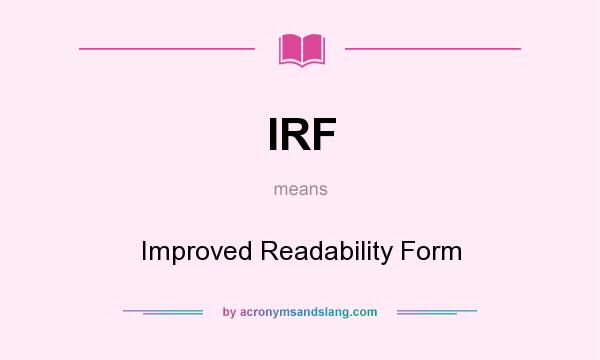 What does IRF mean? It stands for Improved Readability Form