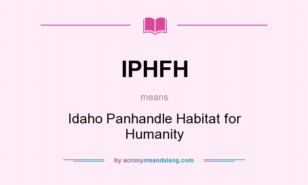 What does IPHFH mean? It stands for Idaho Panhandle Habitat for Humanity