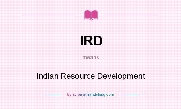 What does IRD mean? It stands for Indian Resource Development