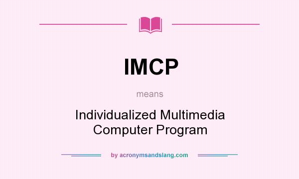 What does IMCP mean? It stands for Individualized Multimedia Computer Program