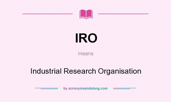 What does IRO mean? It stands for Industrial Research Organisation