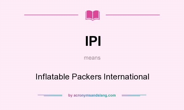 What does IPI mean? It stands for Inflatable Packers International