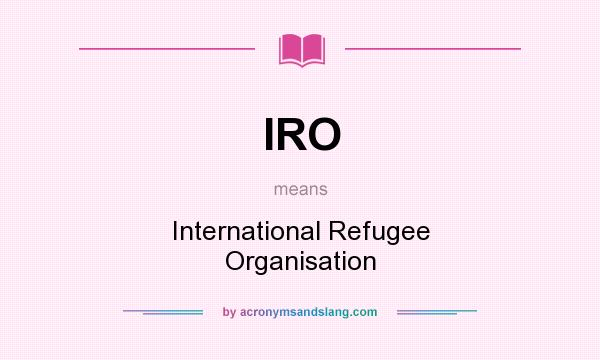 What does IRO mean? It stands for International Refugee Organisation