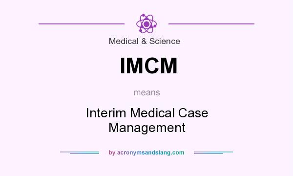What does IMCM mean? It stands for Interim Medical Case Management