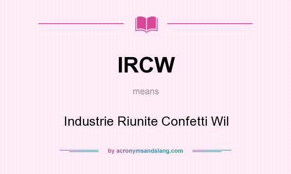 What does IRCW mean? It stands for Industrie Riunite Confetti Wil