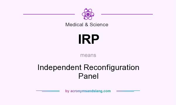 What does IRP mean? It stands for Independent Reconfiguration Panel