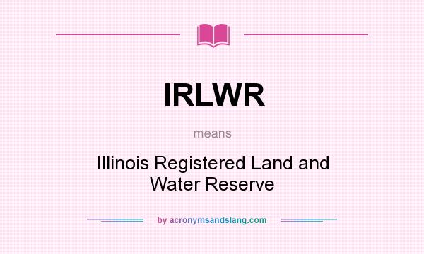 What does IRLWR mean? It stands for Illinois Registered Land and Water Reserve