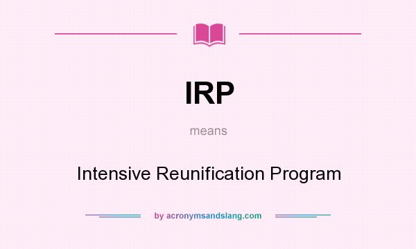 What does IRP mean? It stands for Intensive Reunification Program