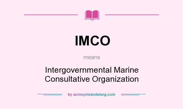 What does IMCO mean? It stands for Intergovernmental Marine Consultative Organization