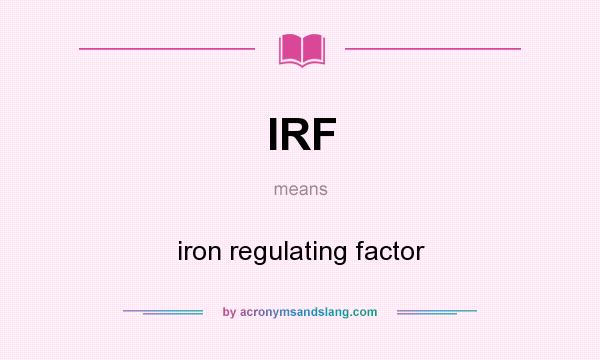 What does IRF mean? It stands for iron regulating factor