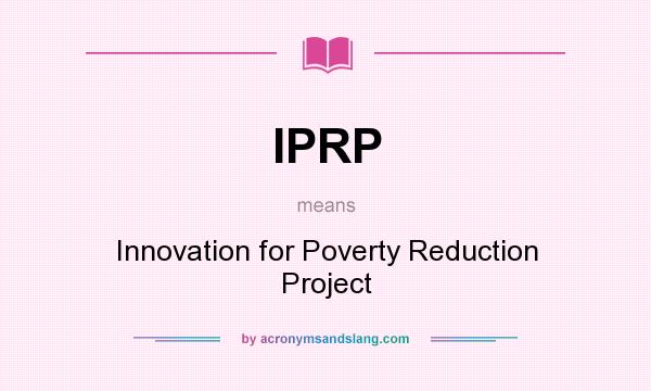 What does IPRP mean? It stands for Innovation for Poverty Reduction Project
