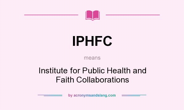 What does IPHFC mean? It stands for Institute for Public Health and Faith Collaborations
