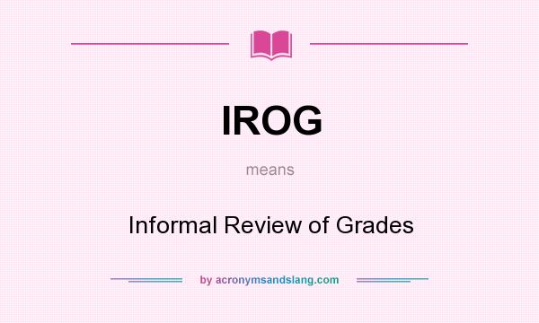 What does IROG mean? It stands for Informal Review of Grades