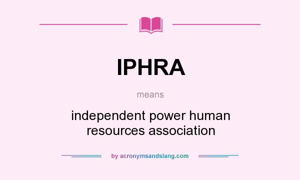What does IPHRA mean? It stands for independent power human resources association