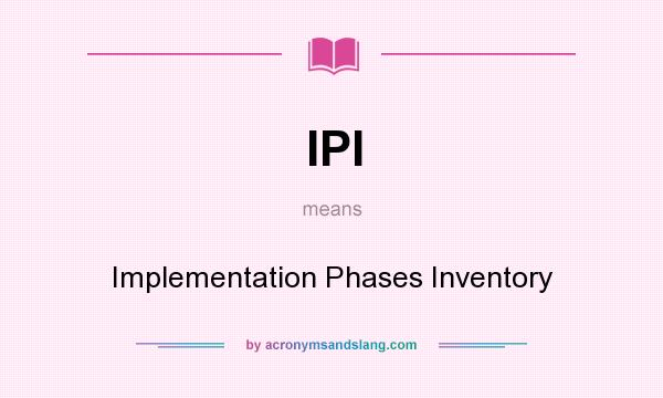 What does IPI mean? It stands for Implementation Phases Inventory