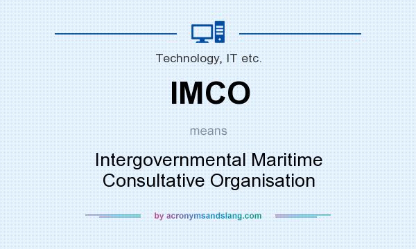 What does IMCO mean? It stands for Intergovernmental Maritime Consultative Organisation