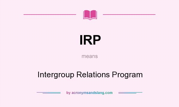 What does IRP mean? It stands for Intergroup Relations Program